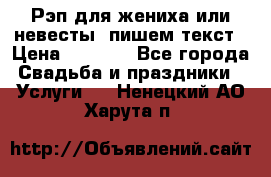 Рэп для жениха или невесты, пишем текст › Цена ­ 1 200 - Все города Свадьба и праздники » Услуги   . Ненецкий АО,Харута п.